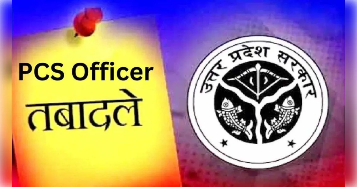 यूपी में 4 पीसीएस अधिकारियों के तबादले, नई तैनाती के आदेश जारी