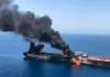 मिडिल ईस्ट की आग अब समुद्र तक पहुँची: ओमान के तट पर ऑयल टैंकर पर हमला, एक भारतीय की मौत..खाड़ी में तनाव चरम पर