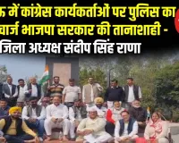 लखनऊ में कांग्रेस कार्यकर्ताओं पर पुलिस का लाठी चार्ज भाजपा सरकार की तानाशाही - जिला अध्यक्ष संदीप सिंह राणा 