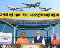 यूपी को मिलेगी नई उड़ान: 28 मार्च को हो सकता है जेवर इंटरनेशनल एयरपोर्ट का लोकार्पण, CM योगी ने PM मोदी से किया अनुरोध