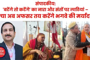 संपादकीय: 'बटेंगे तो कटेंगे' का नारा और संतों पर लाठियां – क्या अब अफसर तय करेंगे भगवे की मर्यादा ?