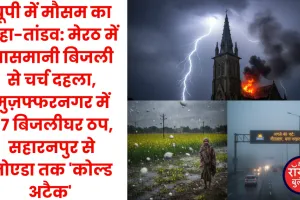 यूपी में मौसम का महा-तांडव: मेरठ में आसमानी बिजली से चर्च दहला, मुज़फ्फरनगर में 67 बिजलीघर ठप, सहारनपुर से नोएडा तक 'कोल्ड अटैक' 