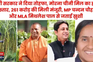 योगी सरकार ने दिया तोहफा, मोरना चीनी मिल का होगा विस्तार, 261 करोड़ की मिली मंजूरी, चन्दन चौहान, मिथलेश पाल ने जताई ख़ुशी 