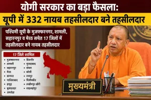 योगी सरकार का बड़ा फैसला: पश्चिमी यूपी के मुजफ्फरनगर, शामली, सहारनपुर व मेरठ समेत 17 जिलों में तहसीलदार बने नायब तहसीलदार, प्रदेशभर में 332 नायब तहसीलदार हुए प्रोन्नत