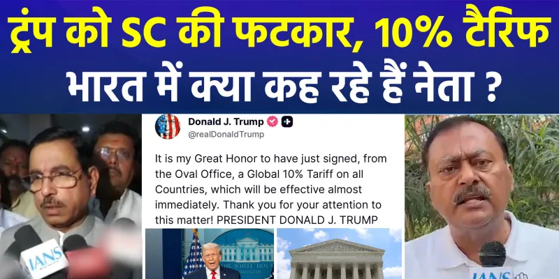 ट्रंप को SC की फटकार, 10% टैरिफ, भारत में क्या कह रहे हैं नेता ?
