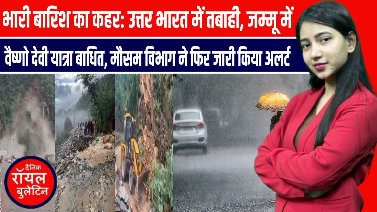 भारी बारिश का कहर: उत्तर भारत में तबाही, जम्मू में वैष्णो देवी यात्रा बाधित, मौसम विभाग ने फिर जारी किया अलर्ट