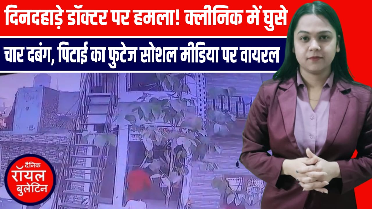 दिनदहाड़े डॉक्टर पर हमला! क्लीनिक में घुसे चार दबंग, पिटाई का फुटेज सोशल मीडिया पर वायरल