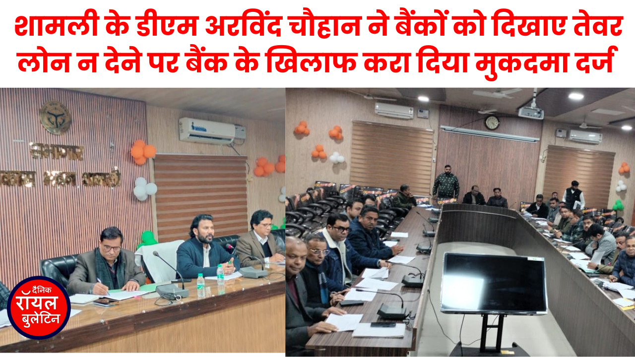 शामली के डीएम अरविंद कुमार चौहान का बैंकों पर कड़ा रुख, लोन न देने पर बैंक के खिलाफ करा दिया मुकदमा दर्ज 