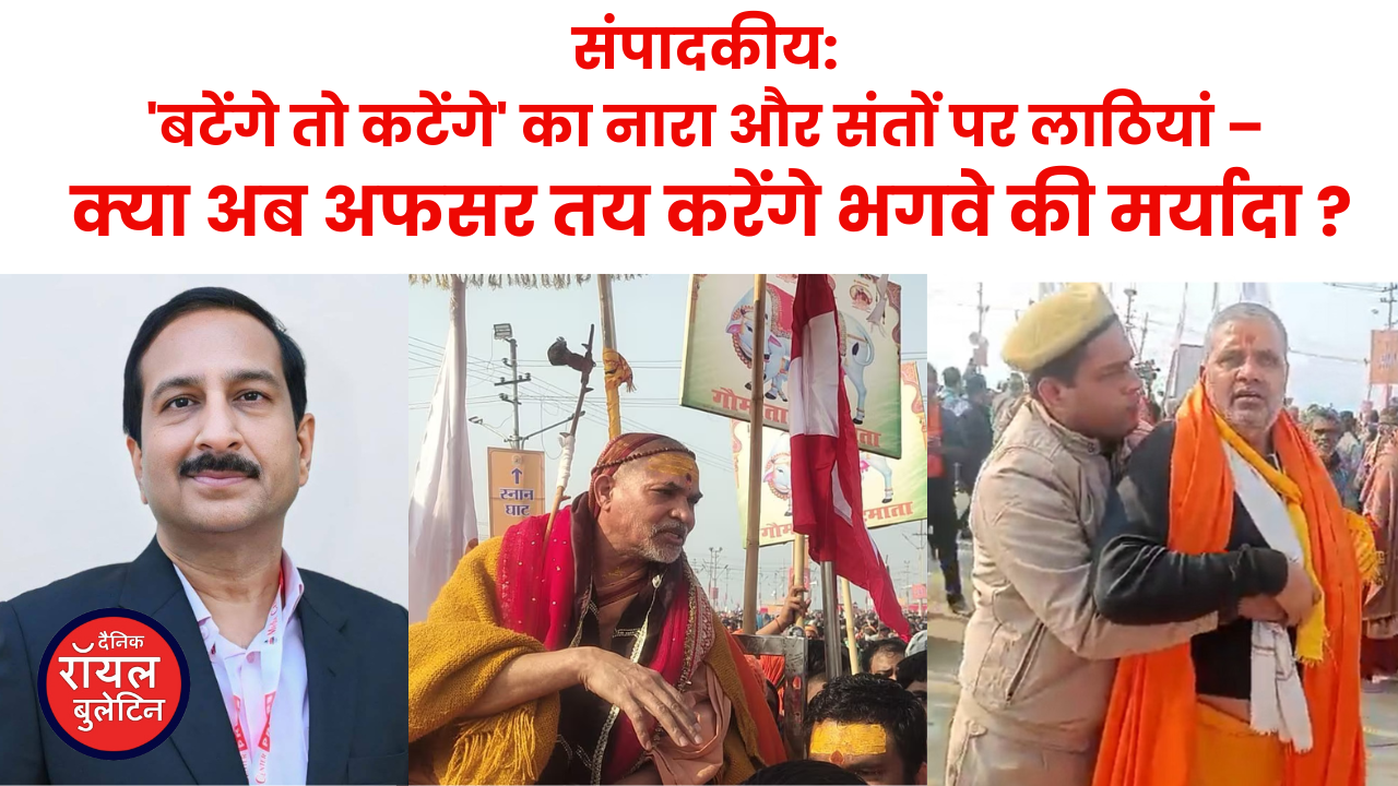संपादकीय: 'बटेंगे तो कटेंगे' का नारा और संतों पर लाठियां – क्या अब अफसर तय करेंगे भगवे की मर्यादा ?