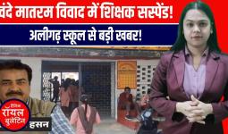 अलीगढ़ में वंदेमातरम का विरोध करने वाले सहायक अध्यापक सस्पेंड, रोरावर थाने में मुकदमा दर्ज